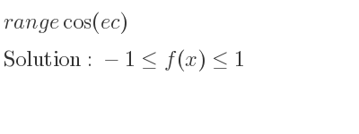 The range of cos(ec) is -1<= f(x)<= 1